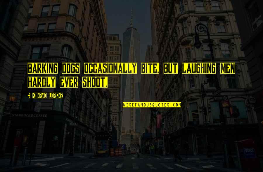 Konrad's Quotes By Konrad Lorenz: Barking dogs occasionally bite, but laughing men hardly