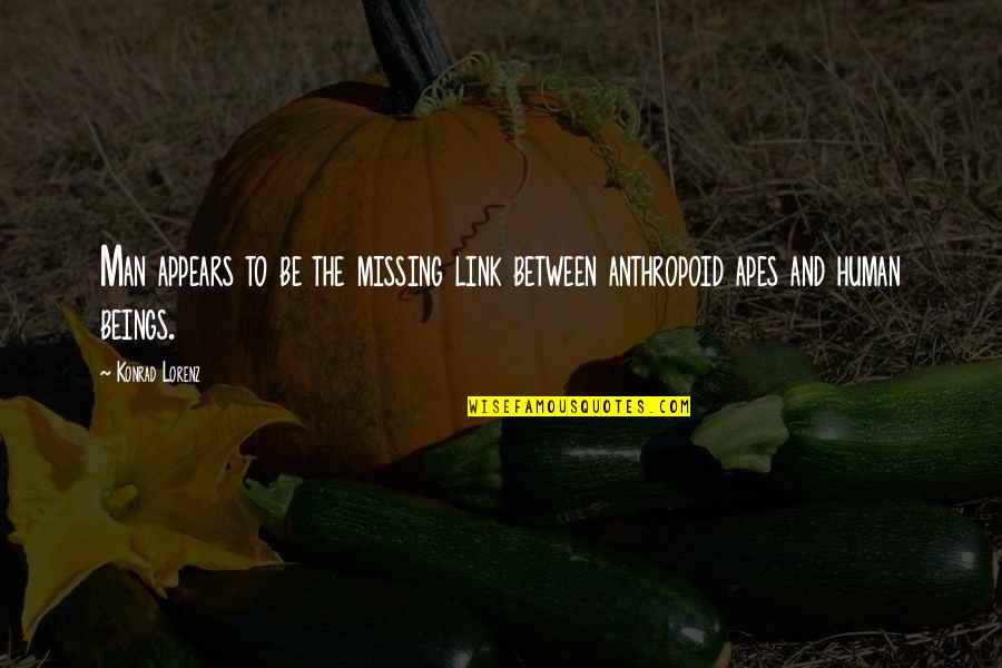 Konrad's Quotes By Konrad Lorenz: Man appears to be the missing link between