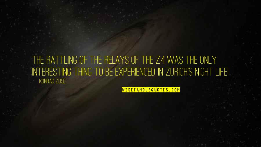 Konrad's Quotes By Konrad Zuse: The rattling of the relays of the Z4 Konrad's Quotes By Konrad Zuse: The rattling of the relays of the Z4