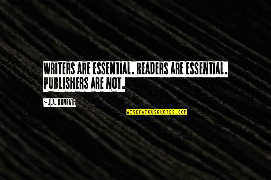 Konrath Quotes By J.A. Konrath: Writers are essential. Readers are essential. Publishers are