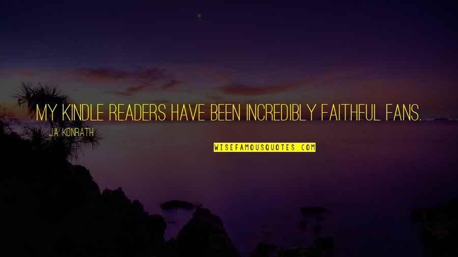 Konrath Quotes By J.A. Konrath: My Kindle readers have been incredibly faithful fans. Konrath Quotes By J.A. Konrath: My Kindle readers have been incredibly faithful fans.