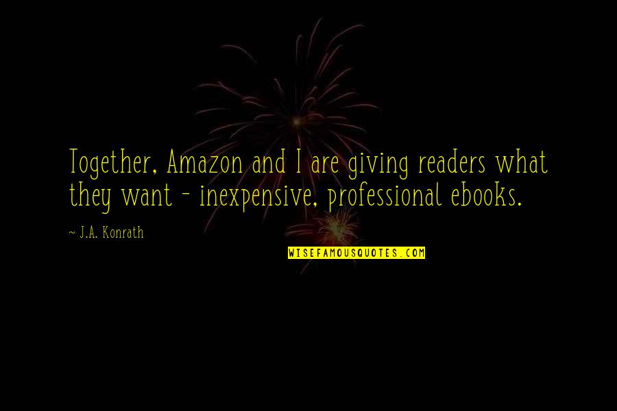 Konrath Quotes By J.A. Konrath: Together, Amazon and I are giving readers what