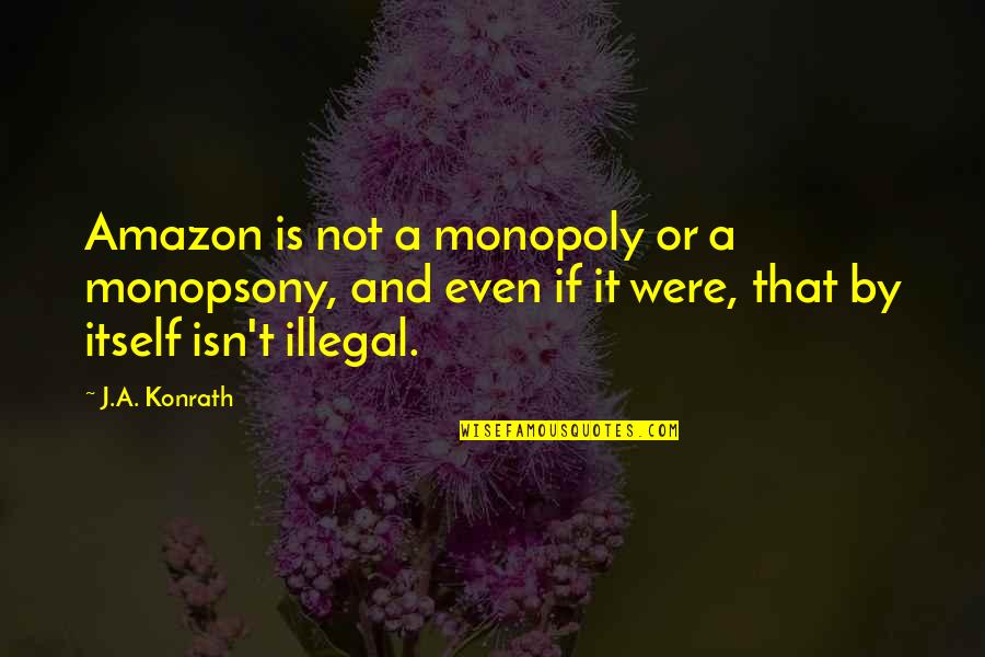 Konrath Quotes By J.A. Konrath: Amazon is not a monopoly or a monopsony,