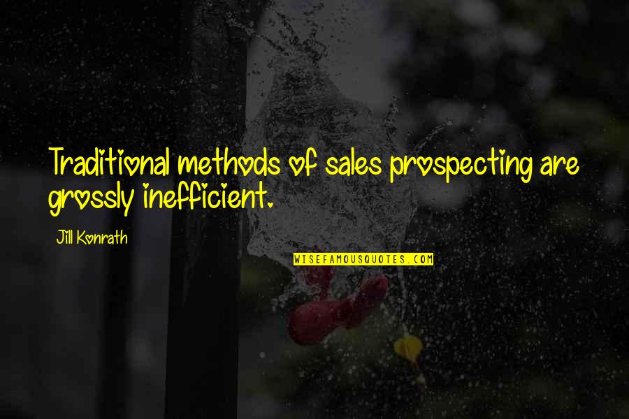 Konrath Quotes By Jill Konrath: Traditional methods of sales prospecting are grossly inefficient.