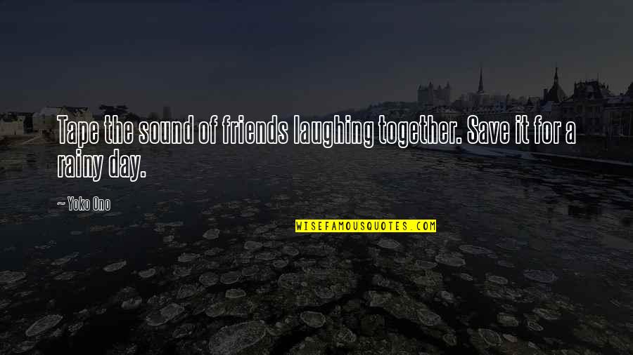 Konsalik Quotes By Yoko Ono: Tape the sound of friends laughing together. Save