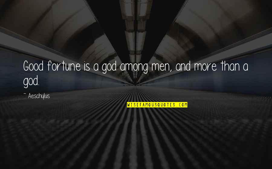 Konsekuensi Syahadatain Quotes By Aeschylus: Good fortune is a god among men, and