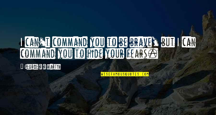 Konsekuensi Syahadatain Quotes By George R R Martin: I can't command you to be brave, but Konsekuensi Syahadatain Quotes By George R R Martin: I can't command you to be brave, but
