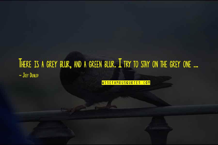 Konsensus Adalah Quotes By Joey Dunlop: There is a grey blur, and a green