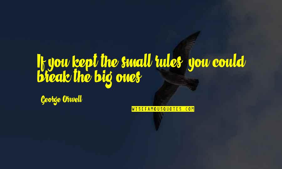 Konsep Wawasan Quotes By George Orwell: If you kept the small rules, you could Konsep Wawasan Quotes By George Orwell: If you kept the small rules, you could