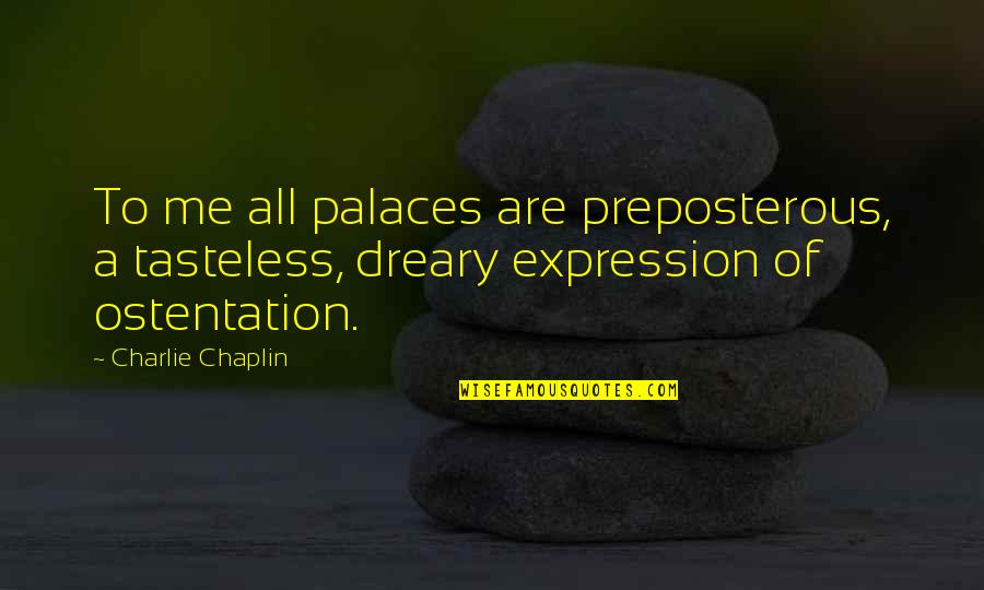 Konsepto Ng Pananaw Quotes By Charlie Chaplin: To me all palaces are preposterous, a tasteless,
