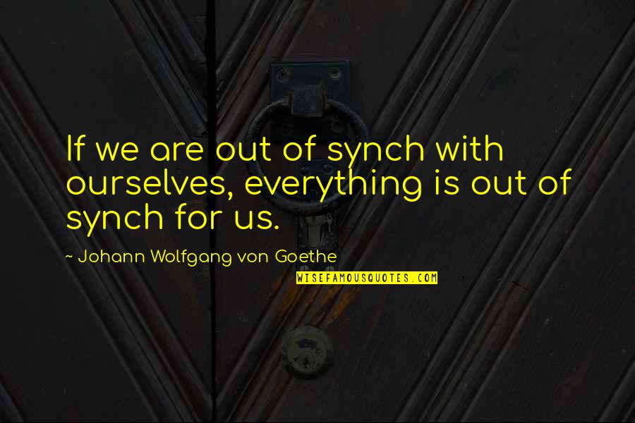 Konsey Lyrics Quotes By Johann Wolfgang Von Goethe: If we are out of synch with ourselves,