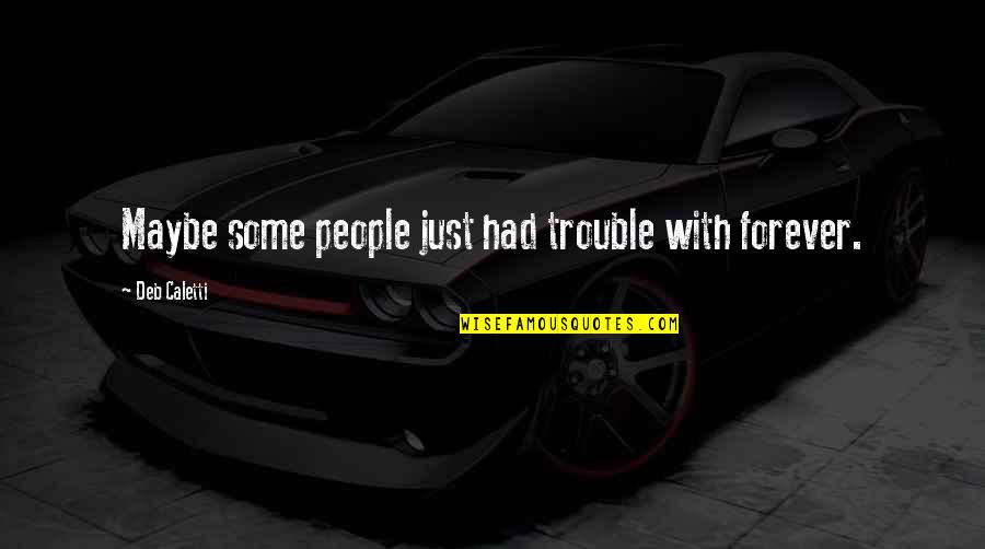 Konsisten Dalam Quotes By Deb Caletti: Maybe some people just had trouble with forever. Konsisten Dalam Quotes By Deb Caletti: Maybe some people just had trouble with forever.