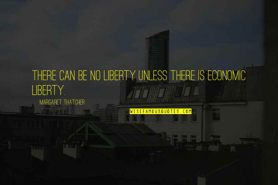 Konsists Quotes By Margaret Thatcher: There can be no liberty unless there is
