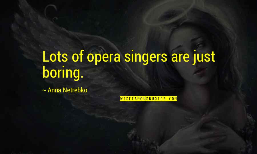Konsolen Freischwebend Quotes By Anna Netrebko: Lots of opera singers are just boring. Konsolen Freischwebend Quotes By Anna Netrebko: Lots of opera singers are just boring.