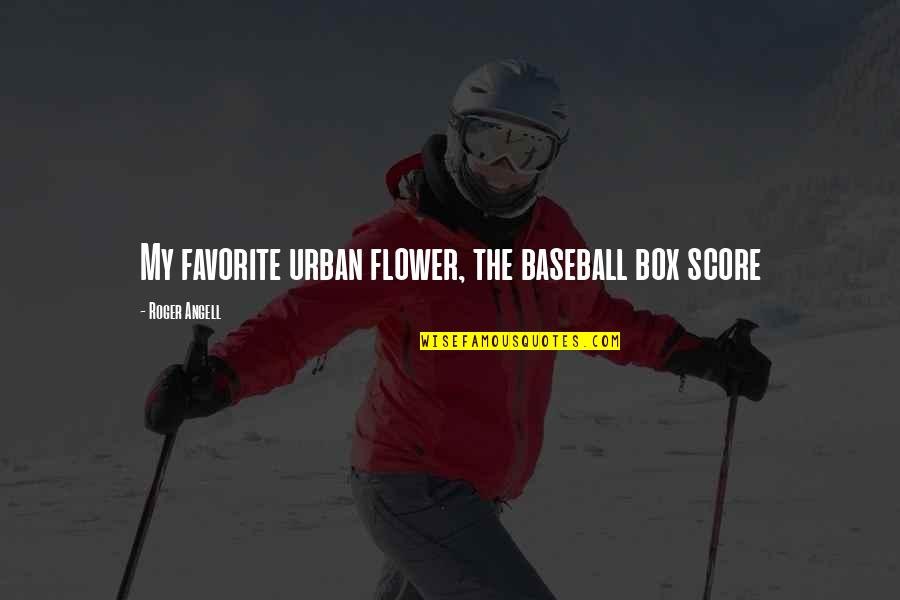 Konsolidasi Perusahaan Quotes By Roger Angell: My favorite urban flower, the baseball box score