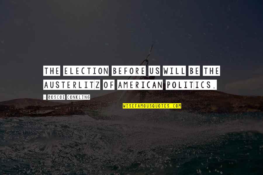 Konsorcium Nevl Dn Ch Quotes By Roscoe Conkling: The election before us will be the Austerlitz Konsorcium Nevl Dn Ch Quotes By Roscoe Conkling: The election before us will be the Austerlitz