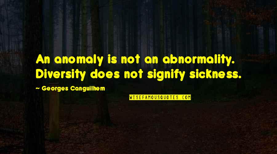 Konstablerwache Quotes By Georges Canguilhem: An anomaly is not an abnormality. Diversity does Konstablerwache Quotes By Georges Canguilhem: An anomaly is not an abnormality. Diversity does