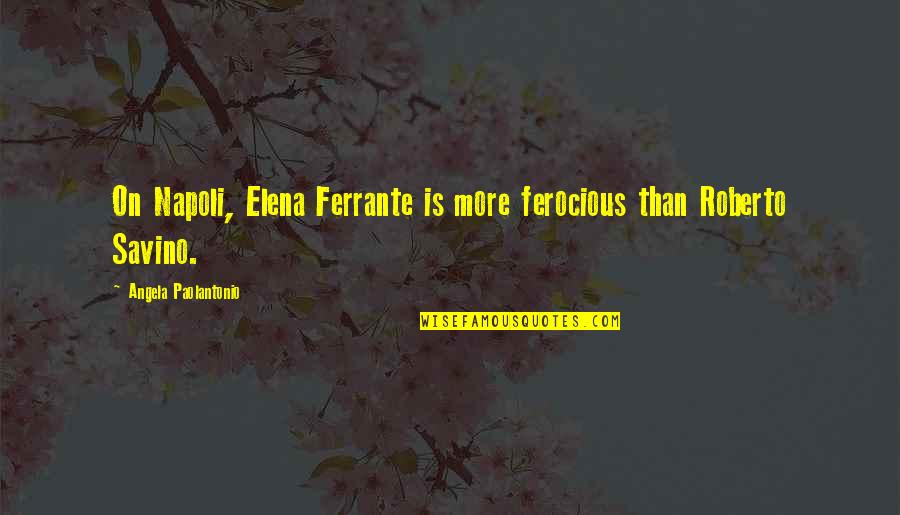 Konstadinos Voudouris Quotes By Angela Paolantonio: On Napoli, Elena Ferrante is more ferocious than Konstadinos Voudouris Quotes By Angela Paolantonio: On Napoli, Elena Ferrante is more ferocious than