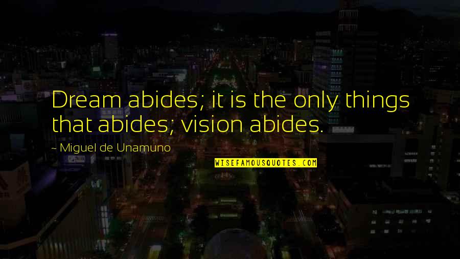 Konstadinos Voudouris Quotes By Miguel De Unamuno: Dream abides; it is the only things that Konstadinos Voudouris Quotes By Miguel De Unamuno: Dream abides; it is the only things that