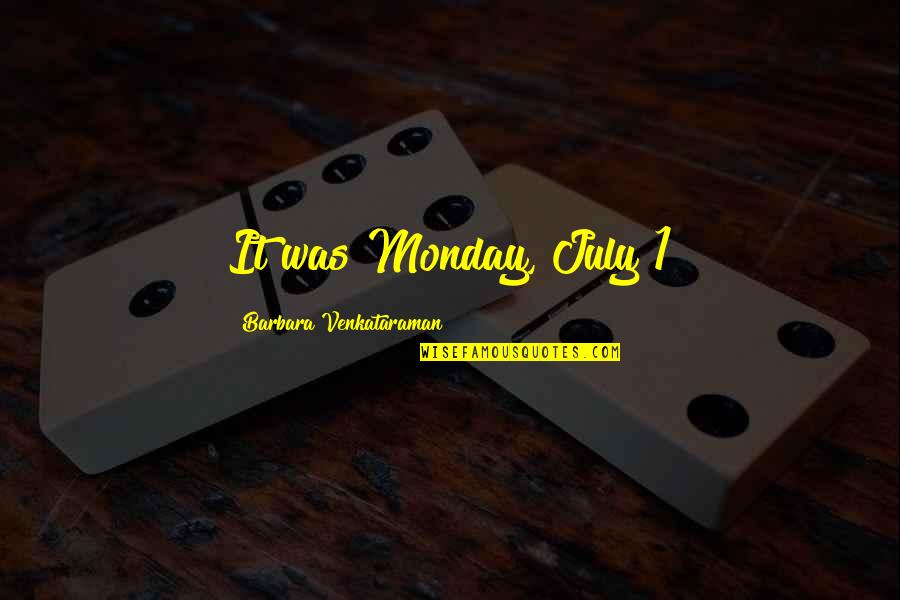 Konstantaras Tainies Quotes By Barbara Venkataraman: It was Monday, July 1 Konstantaras Tainies Quotes By Barbara Venkataraman: It was Monday, July 1