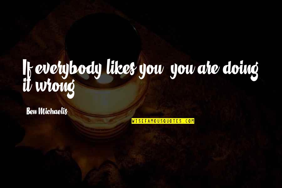 Konstantin Komarov Quotes By Ben Michaelis: If everybody likes you, you are doing it