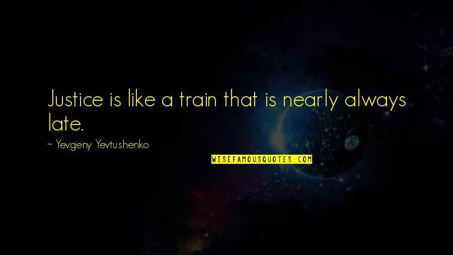 Konstantin Komarov Quotes By Yevgeny Yevtushenko: Justice is like a train that is nearly Konstantin Komarov Quotes By Yevgeny Yevtushenko: Justice is like a train that is nearly