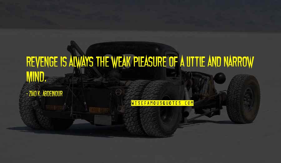 Konstantin Konstantinovs Quotes By Ziad K. Abdelnour: Revenge is always the weak pleasure of a Konstantin Konstantinovs Quotes By Ziad K. Abdelnour: Revenge is always the weak pleasure of a