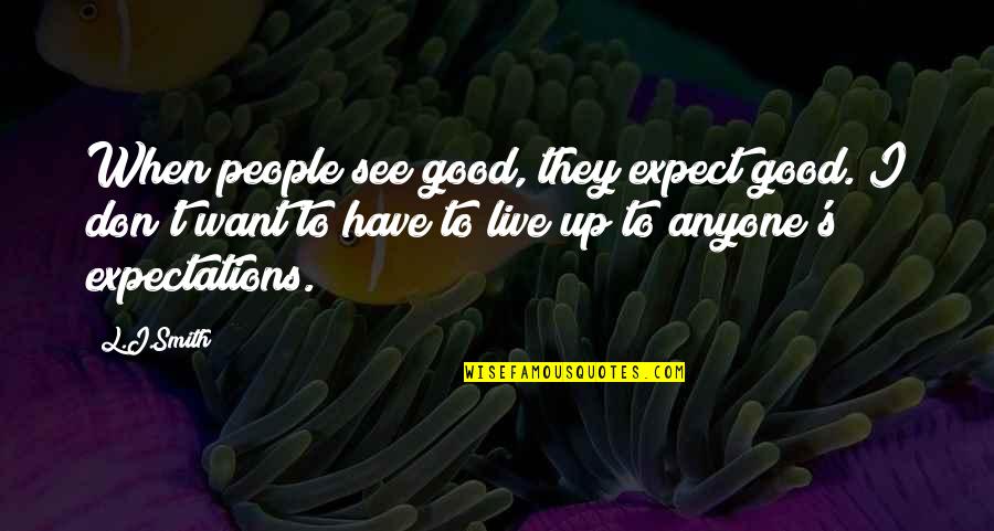 Konstantin Novoselov Quotes By L.J.Smith: When people see good, they expect good. I Konstantin Novoselov Quotes By L.J.Smith: When people see good, they expect good. I