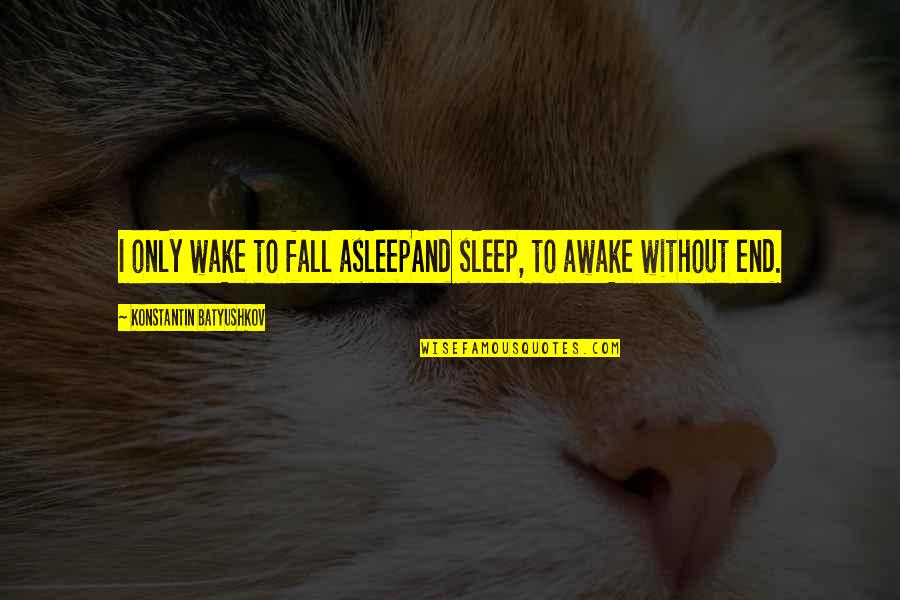 Konstantin Quotes By Konstantin Batyushkov: I only wake to fall asleepAnd sleep, to Konstantin Quotes By Konstantin Batyushkov: I only wake to fall asleepAnd sleep, to
