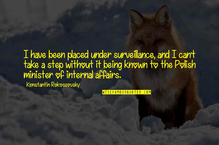 Konstantin Quotes By Konstantin Rokossovsky: I have been placed under surveillance, and I Konstantin Quotes By Konstantin Rokossovsky: I have been placed under surveillance, and I