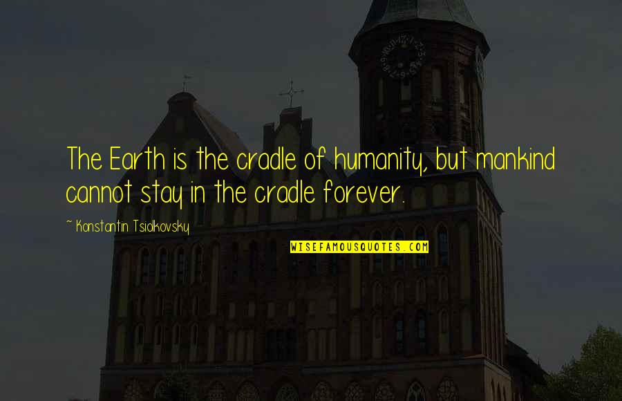 Konstantin Quotes By Konstantin Tsiolkovsky: The Earth is the cradle of humanity, but Konstantin Quotes By Konstantin Tsiolkovsky: The Earth is the cradle of humanity, but