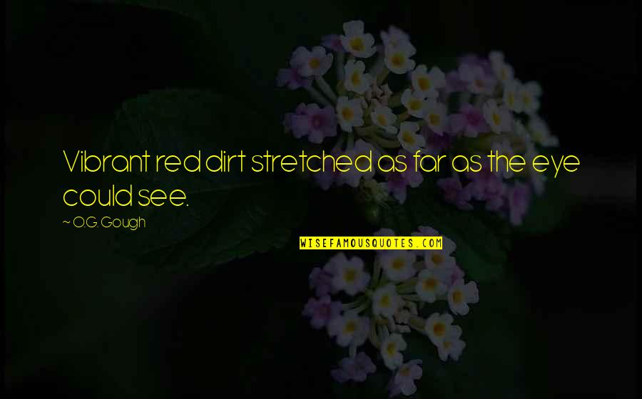 Konstantine Kyros Quotes By O.G. Gough: Vibrant red dirt stretched as far as the