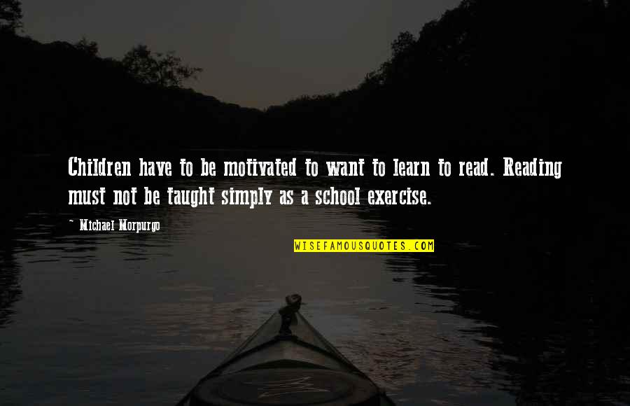 Konstantinou Kai Quotes By Michael Morpurgo: Children have to be motivated to want to Konstantinou Kai Quotes By Michael Morpurgo: Children have to be motivated to want to