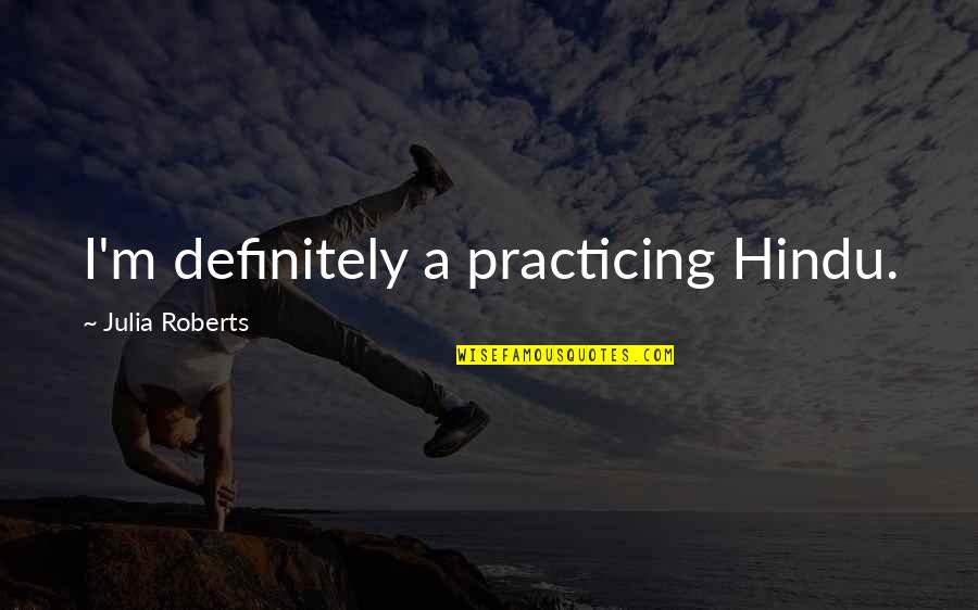 Konstantinova Figure Quotes By Julia Roberts: I'm definitely a practicing Hindu.