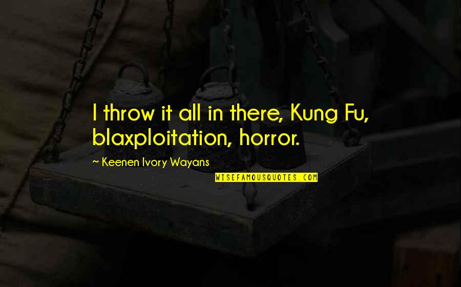 Konstantinova Figure Quotes By Keenen Ivory Wayans: I throw it all in there, Kung Fu,