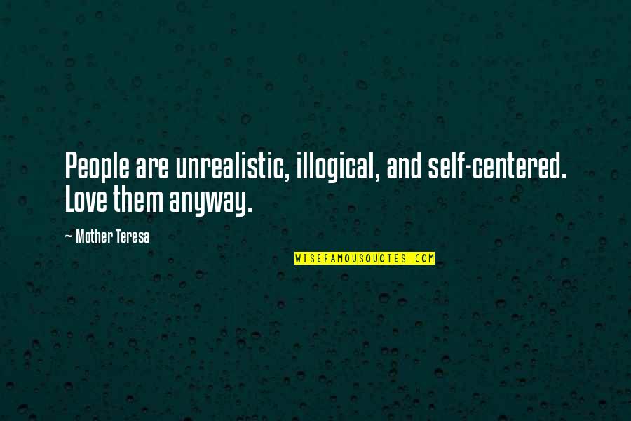 Konstantinova Figure Quotes By Mother Teresa: People are unrealistic, illogical, and self-centered. Love them