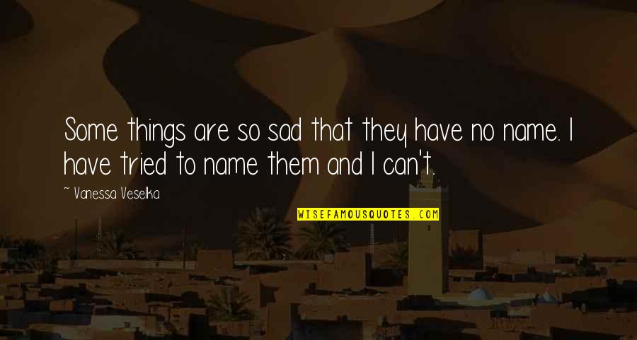 Konstantinova Figure Quotes By Vanessa Veselka: Some things are so sad that they have
