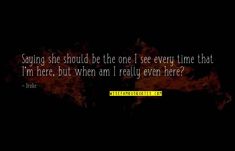Konstantinovich Quotes By Drake: Saying she should be the one I see