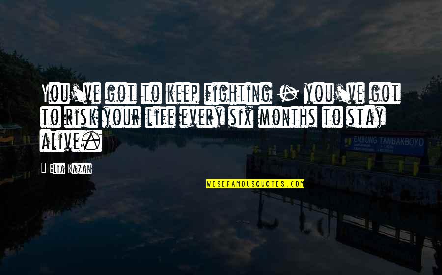 Konstanty Ildefons Quotes By Elia Kazan: You've got to keep fighting - you've got