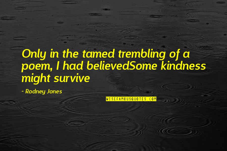 Konstanty Ildefons Quotes By Rodney Jones: Only in the tamed trembling of a poem,