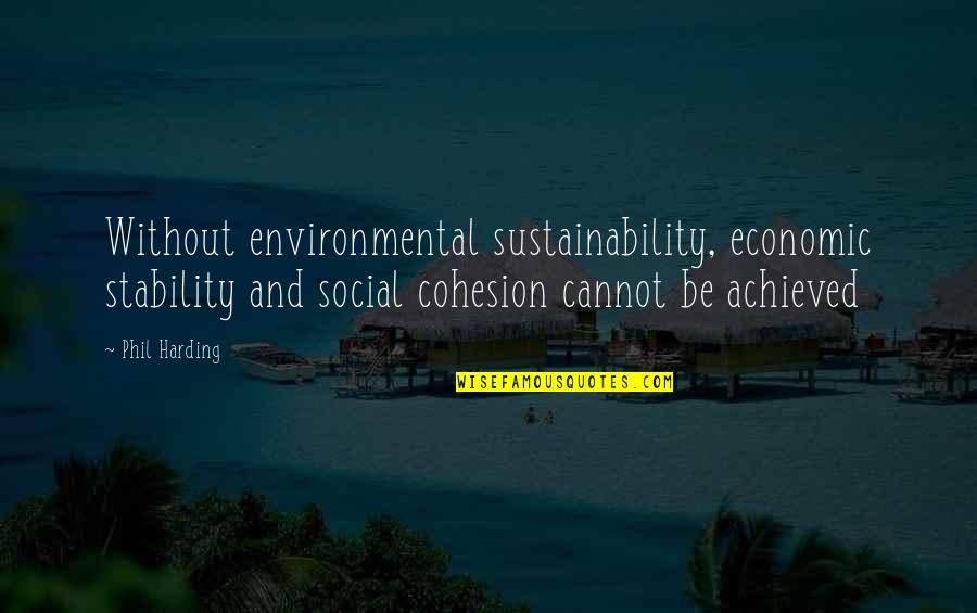 Konstanty Laszczka Quotes By Phil Harding: Without environmental sustainability, economic stability and social cohesion Konstanty Laszczka Quotes By Phil Harding: Without environmental sustainability, economic stability and social cohesion