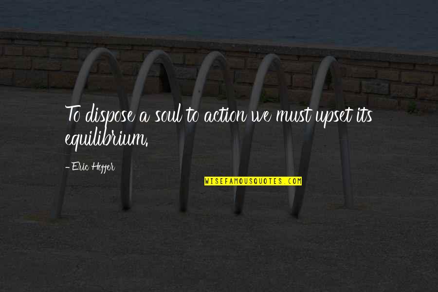 Konstanze Hana Quotes By Eric Hoffer: To dispose a soul to action we must