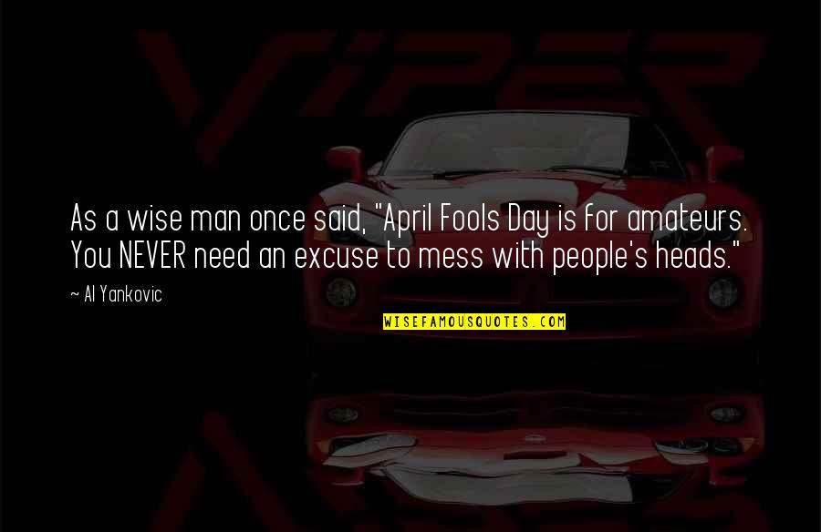Konstas Demetrios Quotes By Al Yankovic: As a wise man once said, "April Fools Konstas Demetrios Quotes By Al Yankovic: As a wise man once said, "April Fools