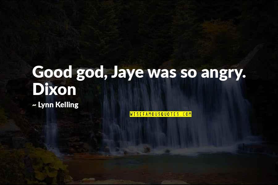 Konstas Demetrios Quotes By Lynn Kelling: Good god, Jaye was so angry. Dixon Konstas Demetrios Quotes By Lynn Kelling: Good god, Jaye was so angry. Dixon