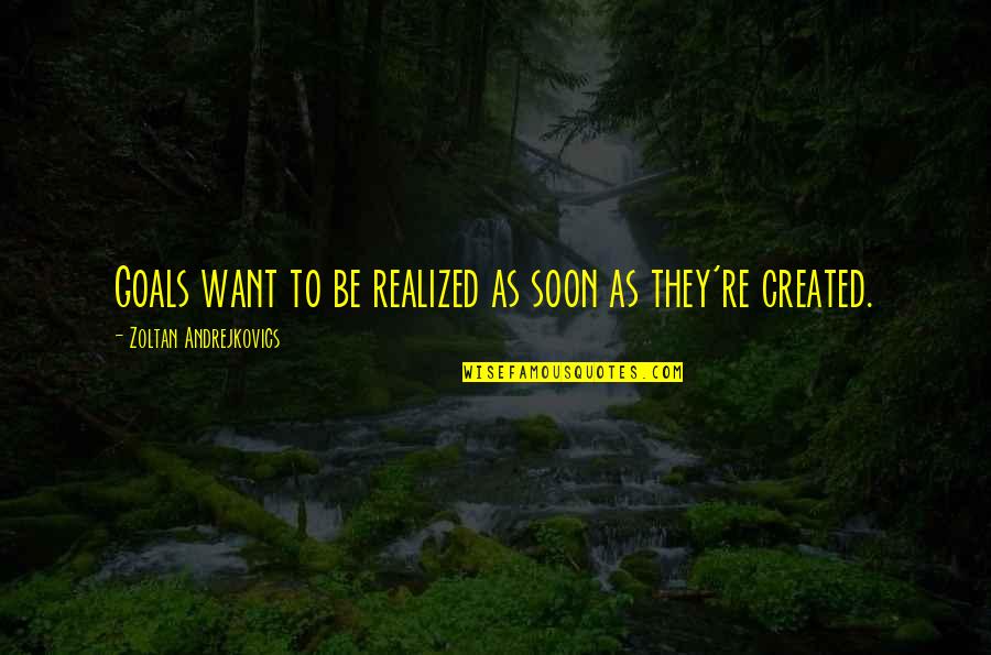 Konstellationen Quotes By Zoltan Andrejkovics: Goals want to be realized as soon as Konstellationen Quotes By Zoltan Andrejkovics: Goals want to be realized as soon as
