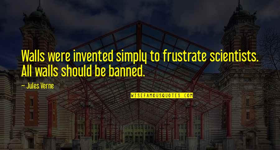 Konstitutionstypen Quotes By Jules Verne: Walls were invented simply to frustrate scientists. All