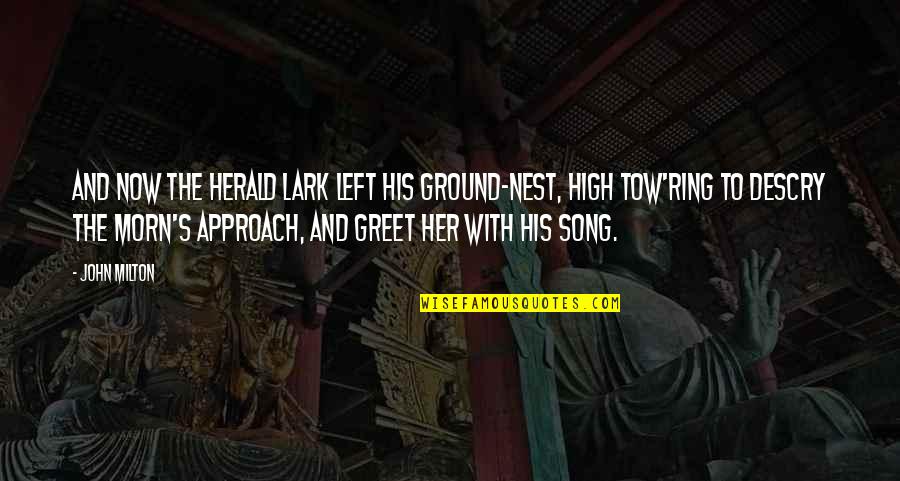Konstitutionsutskottet Quotes By John Milton: And now the herald lark Left his ground-nest, Konstitutionsutskottet Quotes By John Milton: And now the herald lark Left his ground-nest,