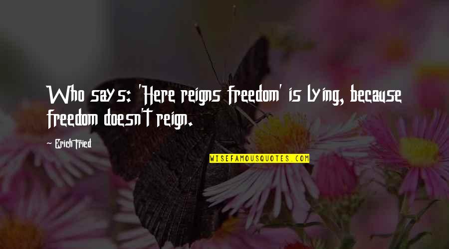 Konstruktionen Quotes By Erich Fried: Who says: 'Here reigns freedom' is lying, because