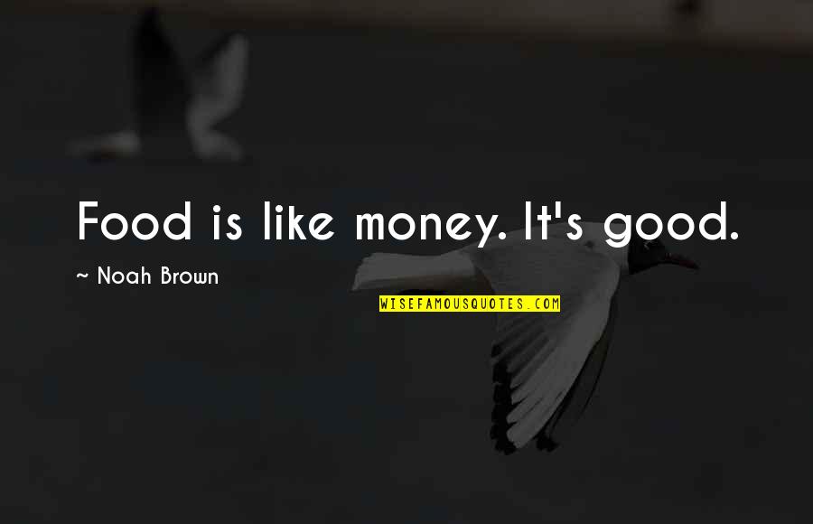 Konsumen Quotes By Noah Brown: Food is like money. It's good.
