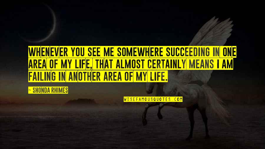 Konsumen Sekunder Quotes By Shonda Rhimes: Whenever you see me somewhere succeeding in one